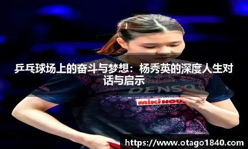 乒乓球场上的奋斗与梦想：杨秀英的深度人生对话与启示