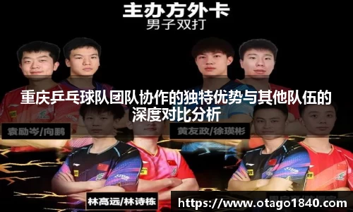 重庆乒乓球队团队协作的独特优势与其他队伍的深度对比分析