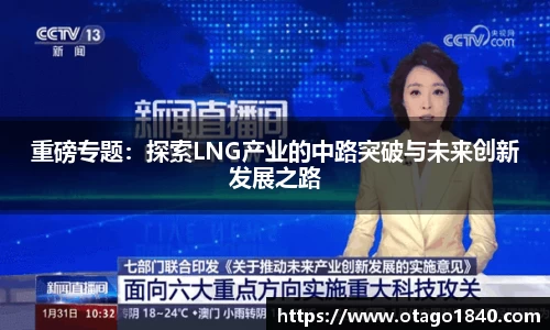 重磅专题：探索LNG产业的中路突破与未来创新发展之路